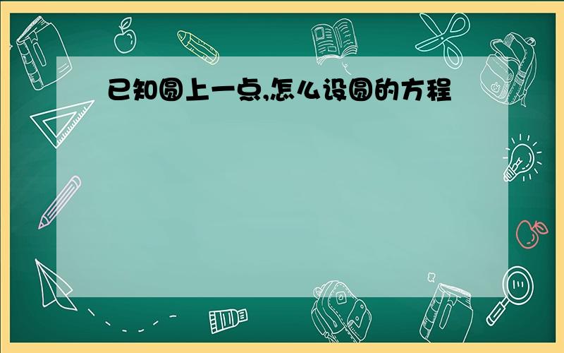 已知圆上一点,怎么设圆的方程