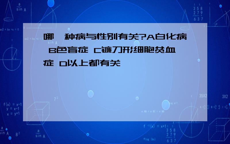 哪一种病与性别有关?A白化病 B色盲症 C镰刀形细胞贫血症 D以上都有关