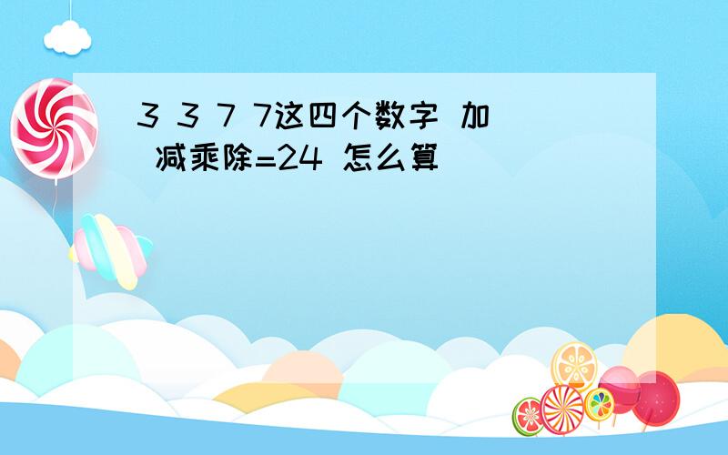 3 3 7 7这四个数字 加 减乘除=24 怎么算