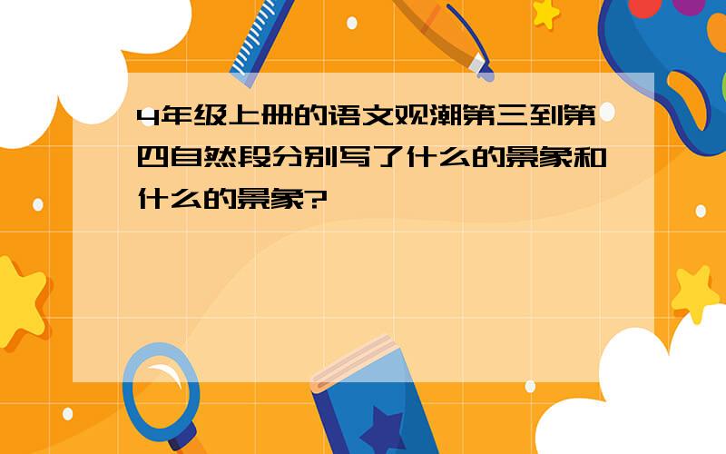 4年级上册的语文观潮第三到第四自然段分别写了什么的景象和什么的景象?