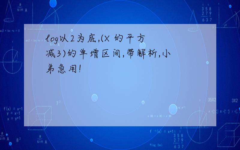 log以2为底,(X 的平方减3)的单增区间,带解析,小弟急用!