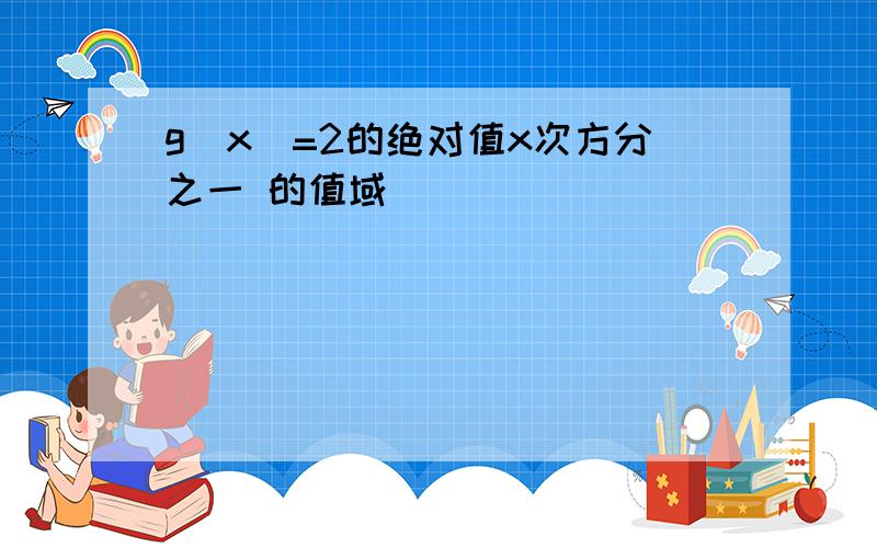 g(x)=2的绝对值x次方分之一 的值域