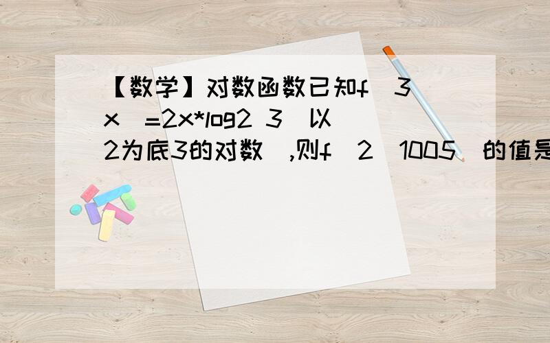 【数学】对数函数已知f(3^x）=2x*log2 3（以2为底3的对数）,则f（2^1005)的值是浅悠尘 的回答中的：2·3^(log以3为底(2^t)的对数）·log2 3 等价于 f(2^t)=2t·(log2 3)·(log3 2)=2t 中的3到哪里去了？（大写