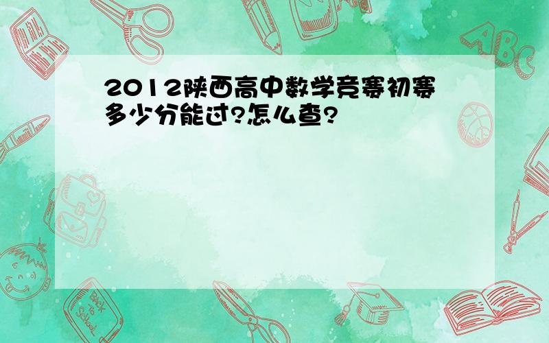 2012陕西高中数学竞赛初赛多少分能过?怎么查?