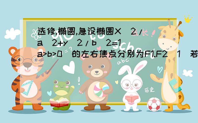 选修,椭圆,急设椭圆X^2/a^2+y^2/b^2=1(a>b>0)的左右焦点分别为F1.F2（1）若A.B分别为椭圆的右顶点和上顶点,P为椭圆上的点,当PF1⊥F1A,OP‖AB(O为椭圆中心）时,求椭圆的离心率（2）若在椭圆上存在一