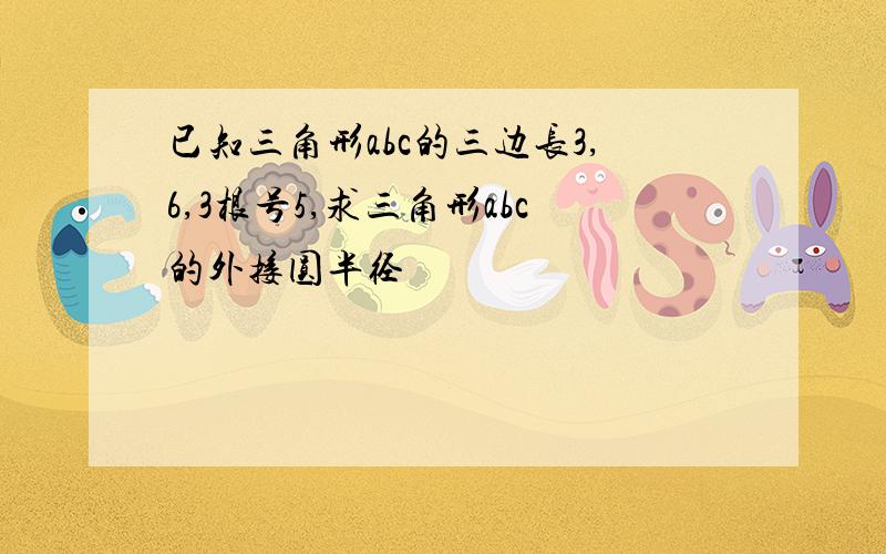 已知三角形abc的三边长3,6,3根号5,求三角形abc的外接圆半径