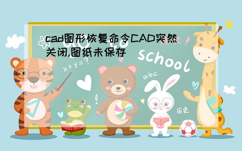 cad图形恢复命令CAD突然关闭,图纸未保存