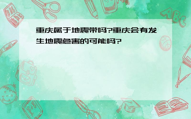 重庆属于地震带吗?重庆会有发生地震危害的可能吗?