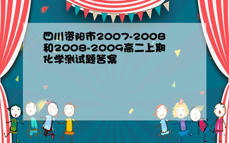 四川资阳市2007-2008和2008-2009高二上期化学测试题答案