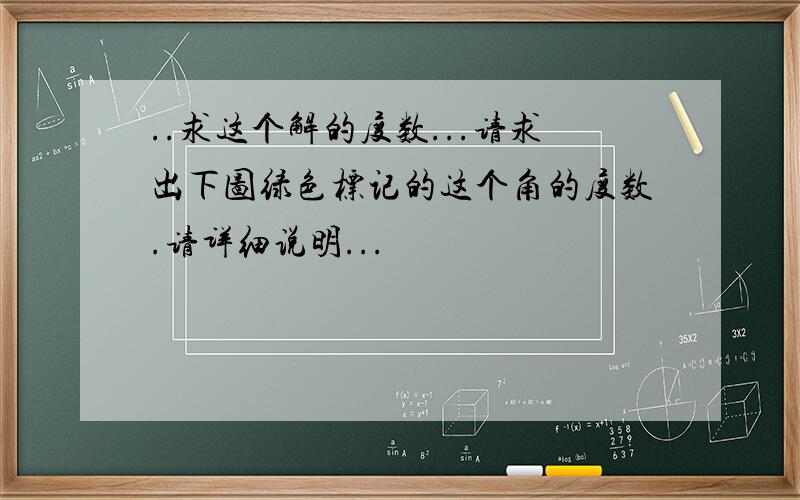 ..求这个解的度数...请求出下图绿色标记的这个角的度数.请详细说明...