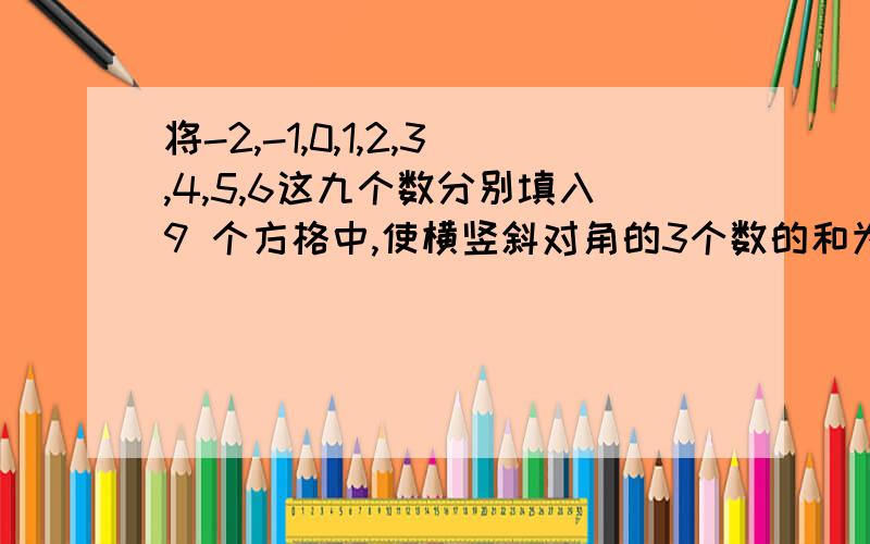 将-2,-1,0,1,2,3,4,5,6这九个数分别填入9 个方格中,使横竖斜对角的3个数的和为6