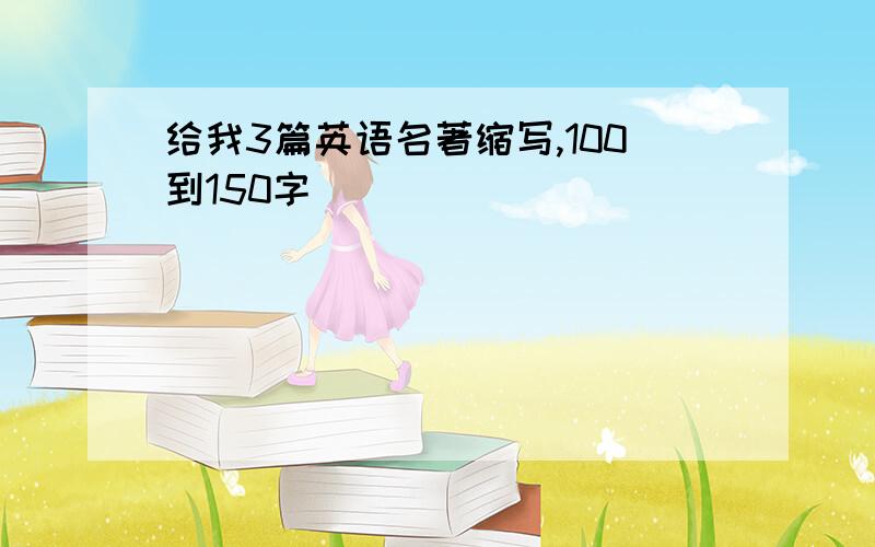 给我3篇英语名著缩写,100到150字