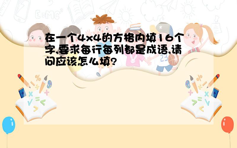 在一个4x4的方格内填16个字,要求每行每列都是成语,请问应该怎么填?