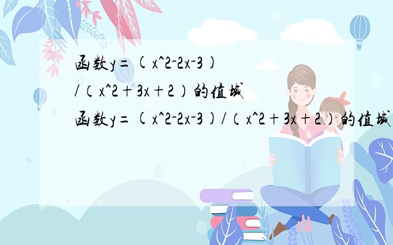 函数y=(x^2-2x-3)/（x^2+3x+2）的值域函数y=(x^2-2x-3)/（x^2+3x+2）的值域A｛y|y属于R且y≠1｝B｛y|-1≤y我B打错了...应该是 B｛y|-4≤y