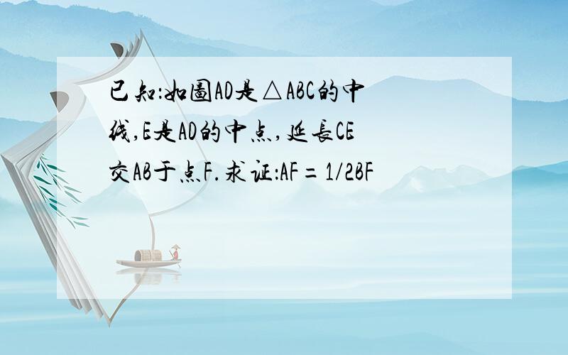 已知：如图AD是△ABC的中线,E是AD的中点,延长CE交AB于点F.求证：AF=1/2BF