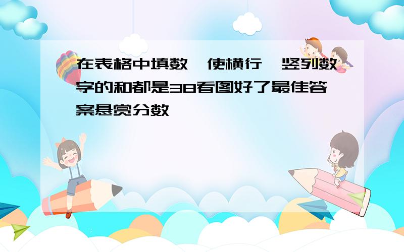 在表格中填数,使横行、竖列数字的和都是38看图好了最佳答案悬赏分数