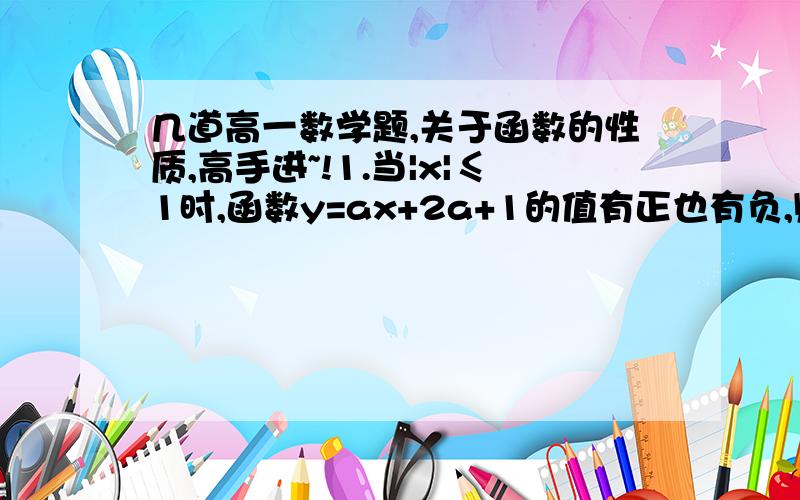 几道高一数学题,关于函数的性质,高手进~!1.当|x|≤1时,函数y=ax+2a+1的值有正也有负,则实数a的取植范围是?2.已知函数f(x)在区间(-1,1)上是减函数,且则a的取值范围是?3.求函数y=-x2+|x|+1的值域.希望