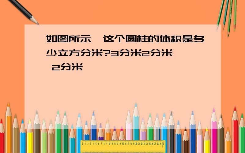 如图所示,这个圆柱的体积是多少立方分米?3分米2分米   2分米