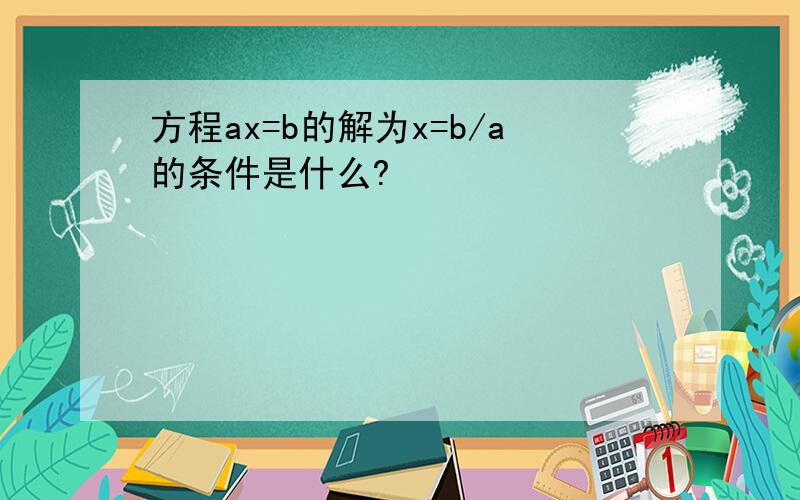 方程ax=b的解为x=b/a的条件是什么?