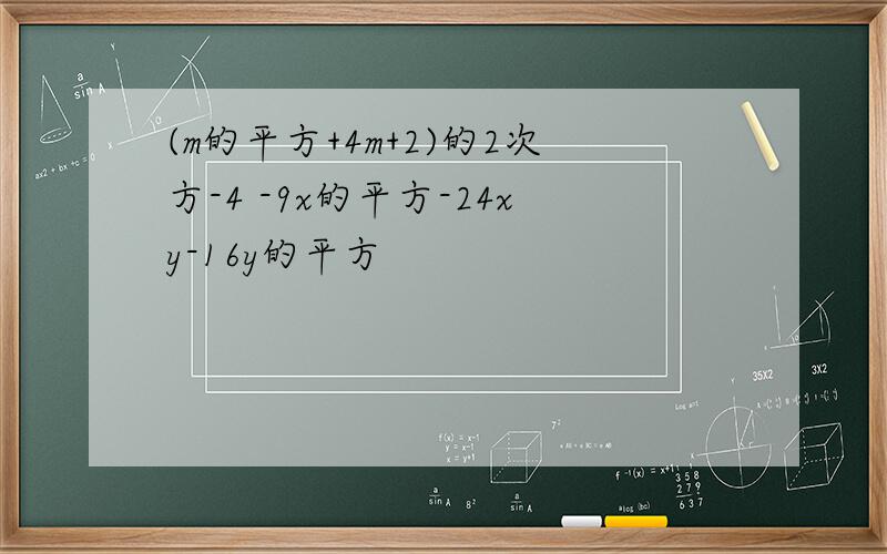 (m的平方+4m+2)的2次方-4 -9x的平方-24xy-16y的平方