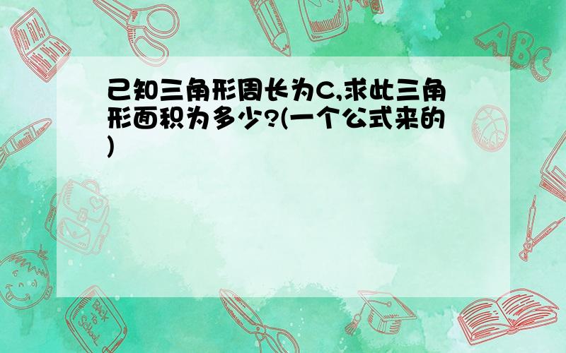 己知三角形周长为C,求此三角形面积为多少?(一个公式来的)