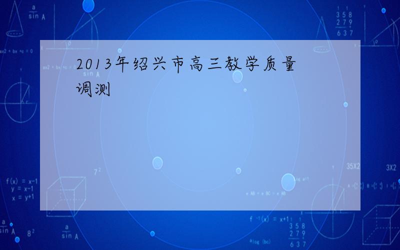 2013年绍兴市高三教学质量调测