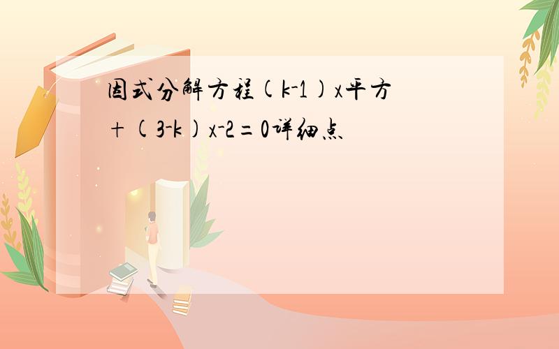 因式分解方程(k-1)x平方+(3-k)x-2=0详细点