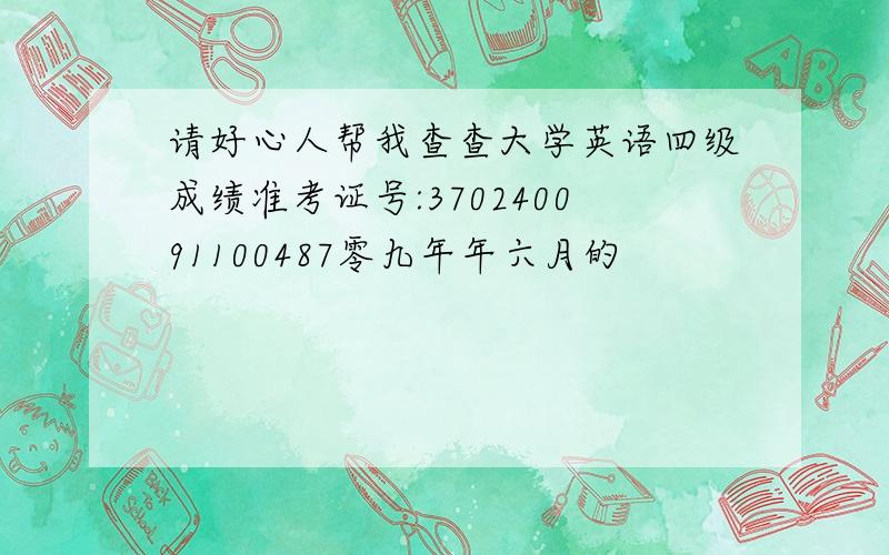 请好心人帮我查查大学英语四级成绩准考证号:370240091100487零九年年六月的