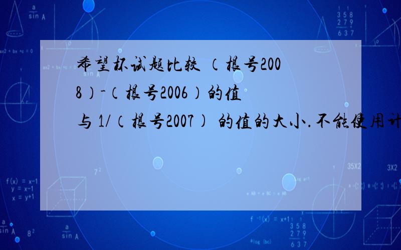 希望杯试题比较 （根号2008）-（根号2006）的值 与 1/（根号2007) 的值的大小.不能使用计算器.