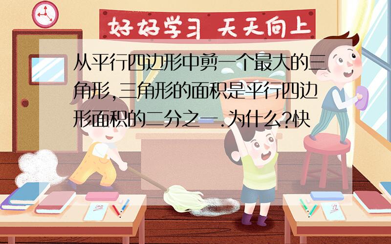 从平行四边形中剪一个最大的三角形,三角形的面积是平行四边形面积的二分之一.为什么?快