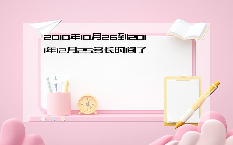 2010年10月26到2011年12月25多长时间了