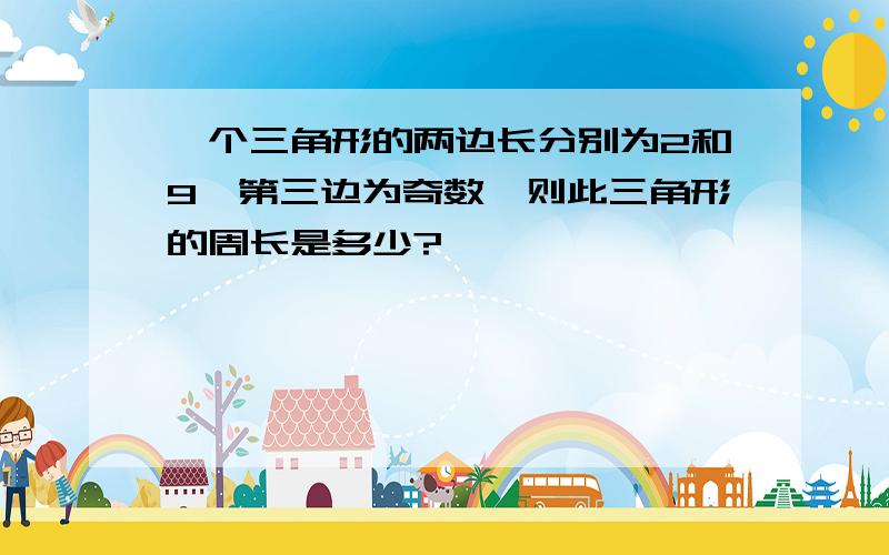 一个三角形的两边长分别为2和9,第三边为奇数,则此三角形的周长是多少?