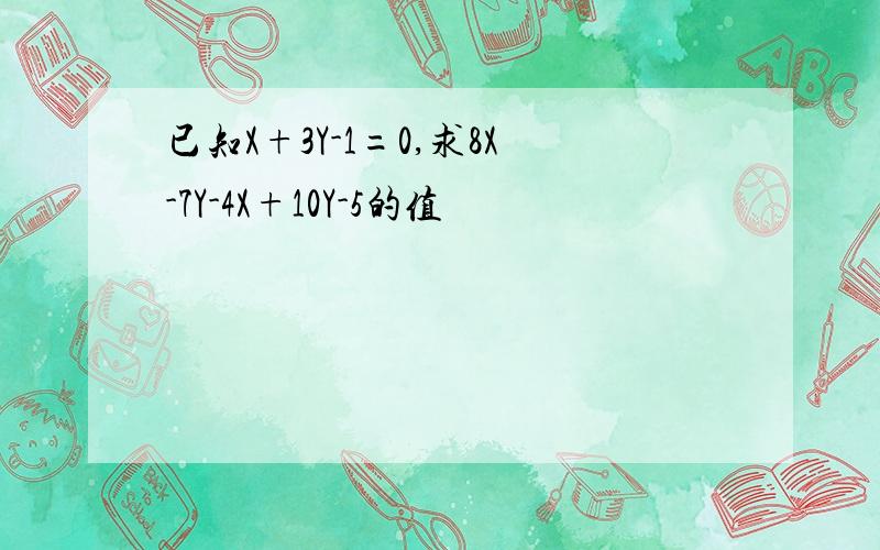 已知X+3Y-1=0,求8X-7Y-4X+10Y-5的值