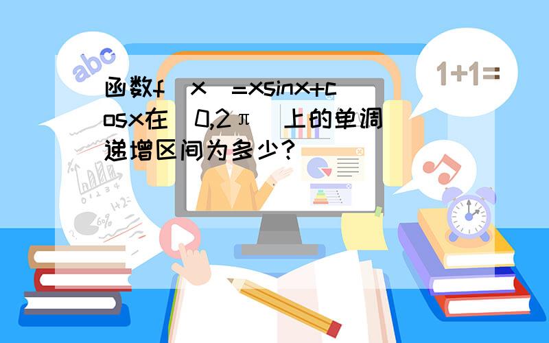 函数f(x)=xsinx+cosx在(0,2π)上的单调递增区间为多少?