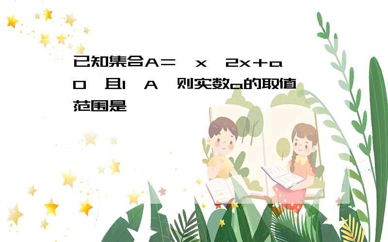 已知集合A＝｛x‖2x＋a＞0｝且1≮A,则实数a的取值范围是