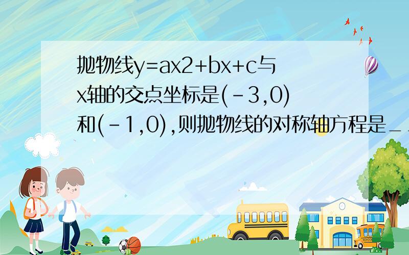 抛物线y=ax2+bx+c与x轴的交点坐标是(-3,0)和(-1,0),则抛物线的对称轴方程是______