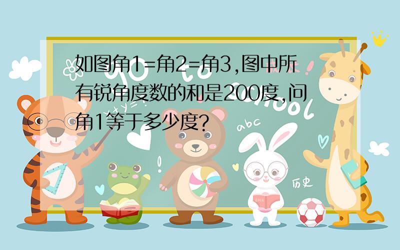 如图角1=角2=角3,图中所有锐角度数的和是200度,问角1等于多少度?