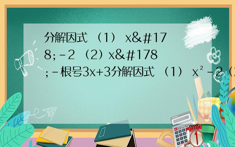 分解因式 （1） x²-2 （2）x²-根号3x+3分解因式 （1） x²-2（2）x²-根号3x+3（2）x²-2根号3x+3