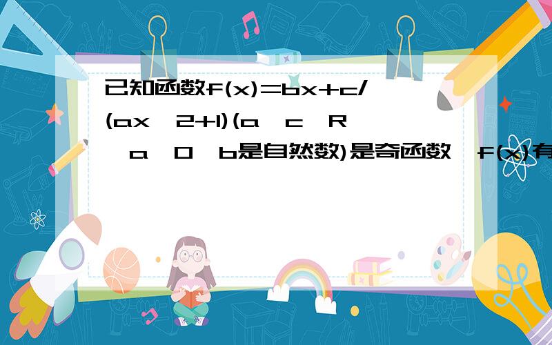 已知函数f(x)=bx+c/(ax^2+1)(a,c∈R,a>0,b是自然数)是奇函数,f(x)有最小值-1/2,且f(1)>2/5则b的取值范围