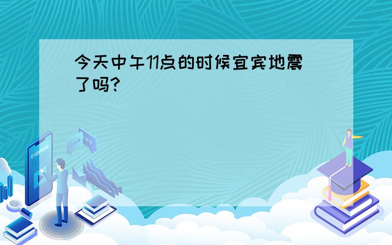 今天中午11点的时候宜宾地震了吗?