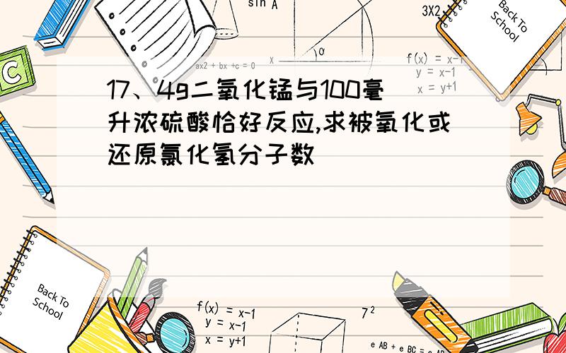 17、4g二氧化锰与100毫升浓硫酸恰好反应,求被氧化或还原氯化氢分子数