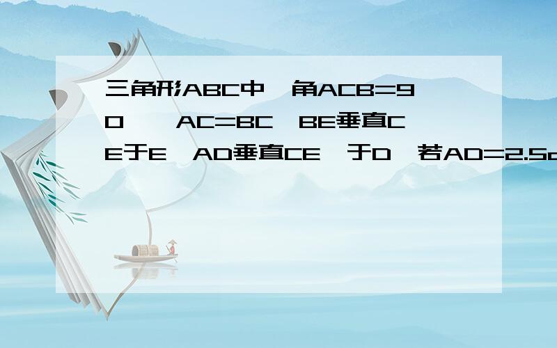 三角形ABC中,角ACB=90°,AC=BC,BE垂直CE于E,AD垂直CE、于D,若AD=2.5cm,DE=1.7cm,求DE的长.