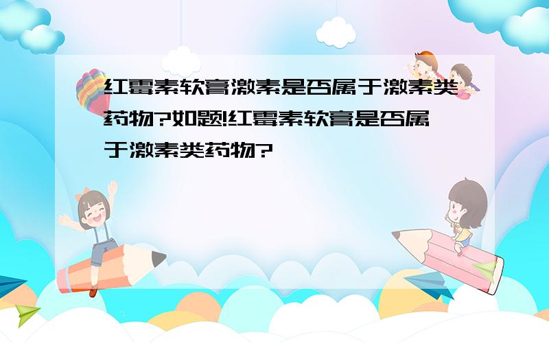 红霉素软膏激素是否属于激素类药物?如题!红霉素软膏是否属于激素类药物?