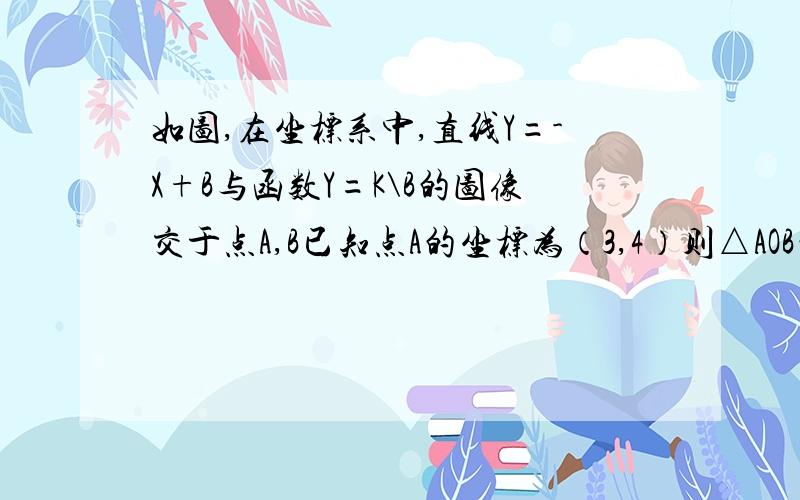 如图,在坐标系中,直线Y=-X+B与函数Y=K\B的图像交于点A,B已知点A的坐标为（3,4）则△AOB的周长?急