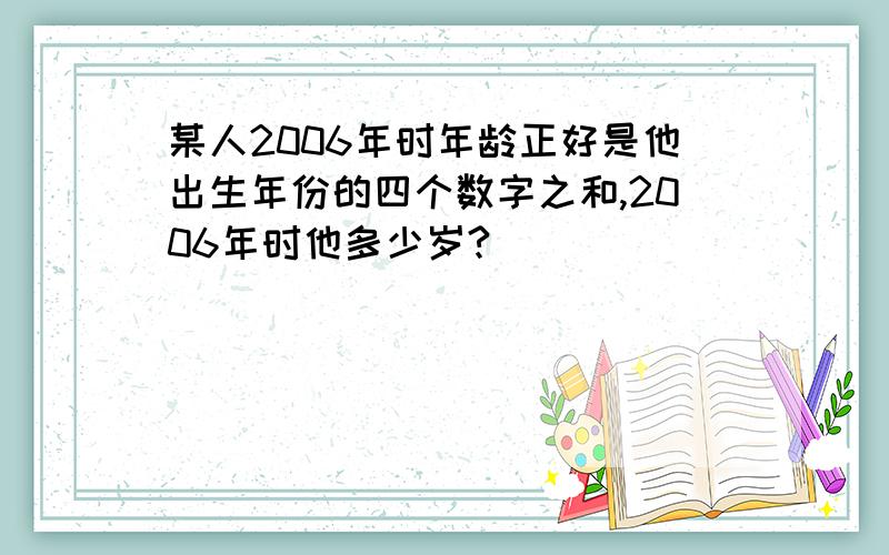 某人2006年时年龄正好是他出生年份的四个数字之和,2006年时他多少岁?