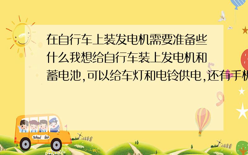 在自行车上装发电机需要准备些什么我想给自行车装上发电机和蓄电池,可以给车灯和电铃供电,还有手机充电,这些在上海哪里可以买得到.需不需要买调压器之类的或者其他什么配件