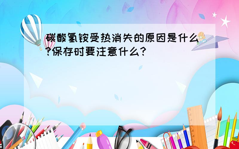 碳酸氢铵受热消失的原因是什么?保存时要注意什么?