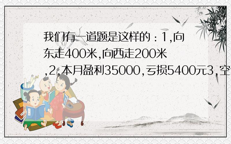 我们有一道题是这样的：1,向东走400米,向西走200米,2,本月盈利35000,亏损5400元3,空调价格5月份上调200元,九月份下调400元,其中,0代表什么?