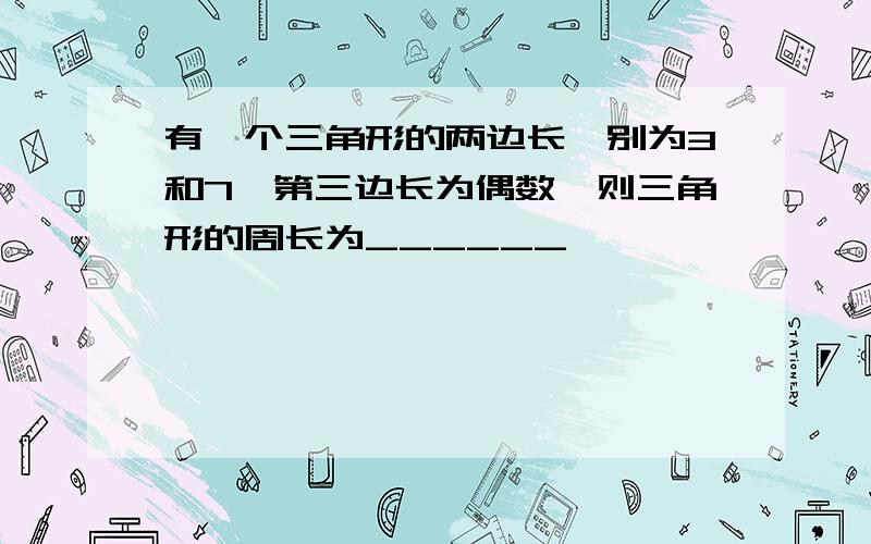 有一个三角形的两边长扽别为3和7,第三边长为偶数,则三角形的周长为______