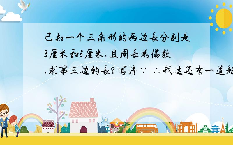 已知一个三角形的两边长分别是3厘米和5厘米,且周长为偶数,求第三边的长?写清∵ ∴我这还有一道题想要请教：小怡在纸上画了四个点，如果把这四个点彼此连接，构成一个图形，则这个图